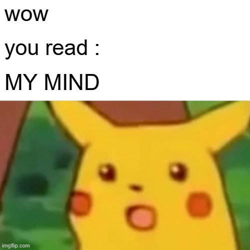 wow you read : MY MIND | image tagged in memes,surprised pikachu | made w/ Imgflip meme maker