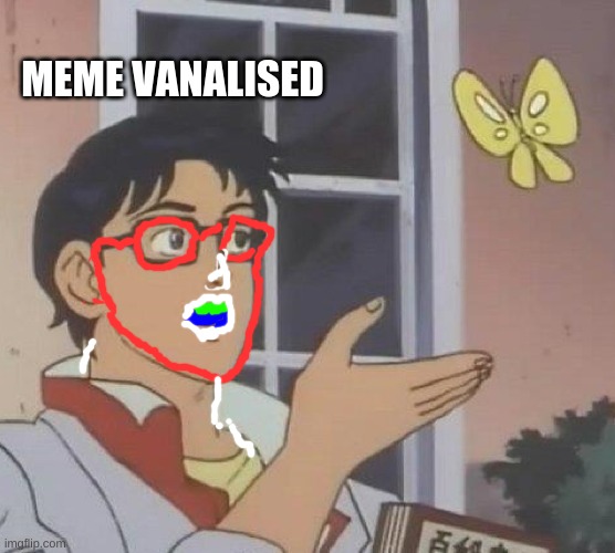 Is This A Pigeon Meme | MEME VANALISED | image tagged in memes,is this a pigeon | made w/ Imgflip meme maker