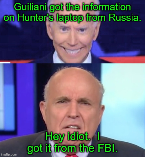 Democrats and their Russia obession | Guiliani got the information on Hunter's laptop from Russia. Hey idiot.  I got it from the FBI. | image tagged in stupid joe biden,rudi guiliani,democrats obession with russian | made w/ Imgflip meme maker