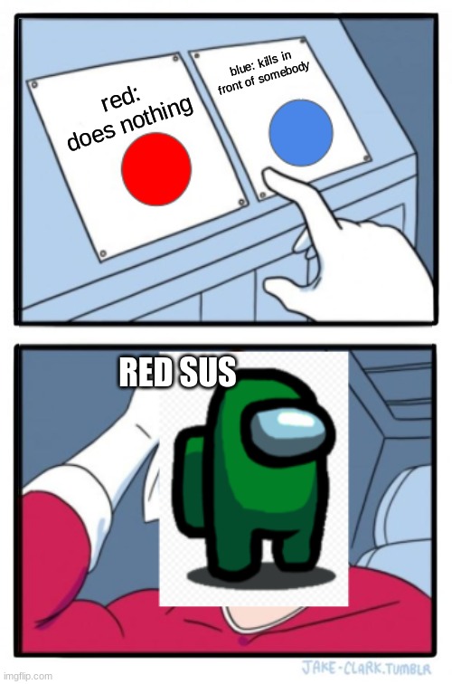 red sus | blue: kills in front of somebody; red: does nothing; RED SUS | image tagged in among us,two buttons,memes | made w/ Imgflip meme maker