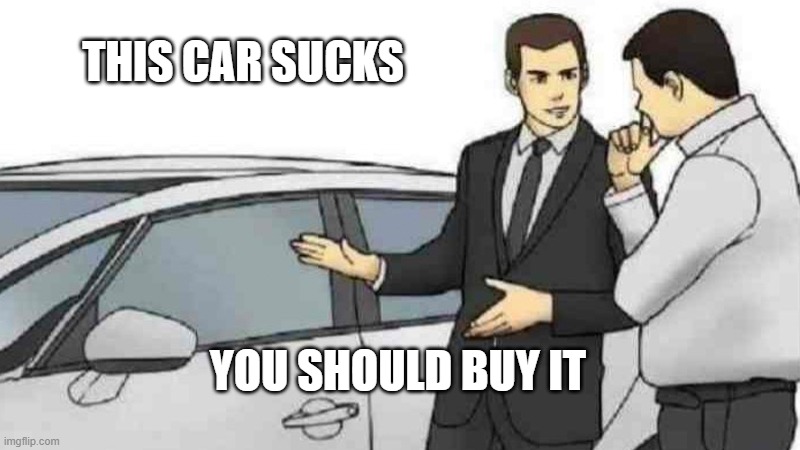 Car Salesman Slaps Roof Of Car Meme | THIS CAR SUCKS; YOU SHOULD BUY IT | image tagged in memes,car salesman slaps roof of car | made w/ Imgflip meme maker