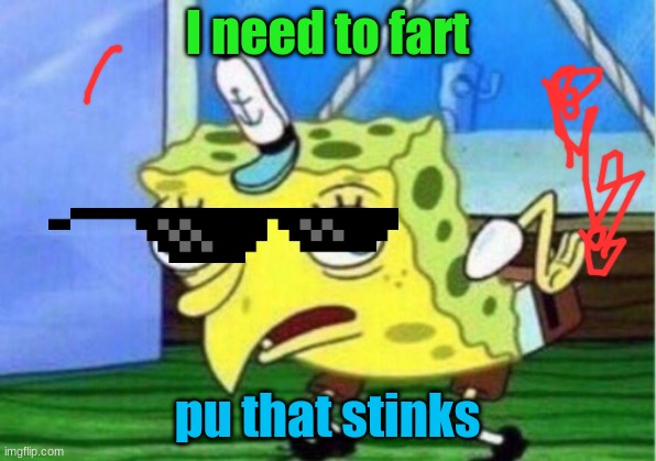 ??? | I need to fart; pu that stinks | image tagged in memes,mocking spongebob | made w/ Imgflip meme maker