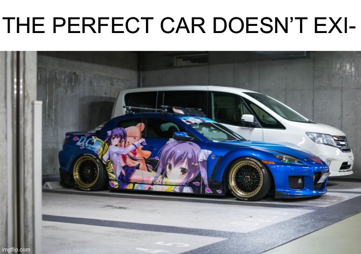 THE PERFECT CAR DOESN’T EXI- | made w/ Imgflip meme maker