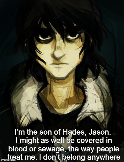 Iâ€™m the son of Hades, Jason. I might as well be covered in blood or sewage, the way people treat me. I donâ€™t belong anywhere | image tagged in nico di angelo | made w/ Imgflip meme maker