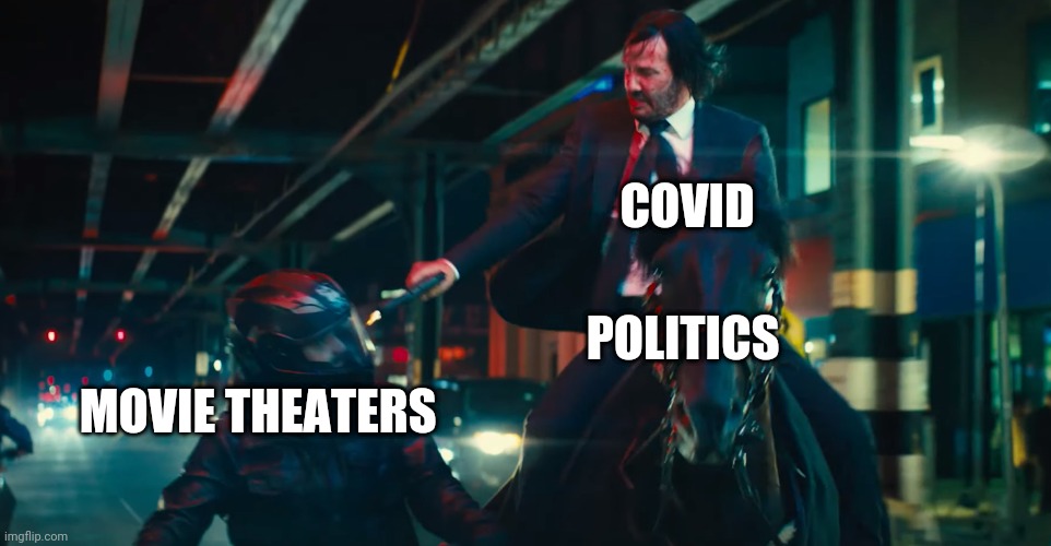 Death of theaters | COVID; POLITICS; MOVIE THEATERS | image tagged in john wick | made w/ Imgflip meme maker