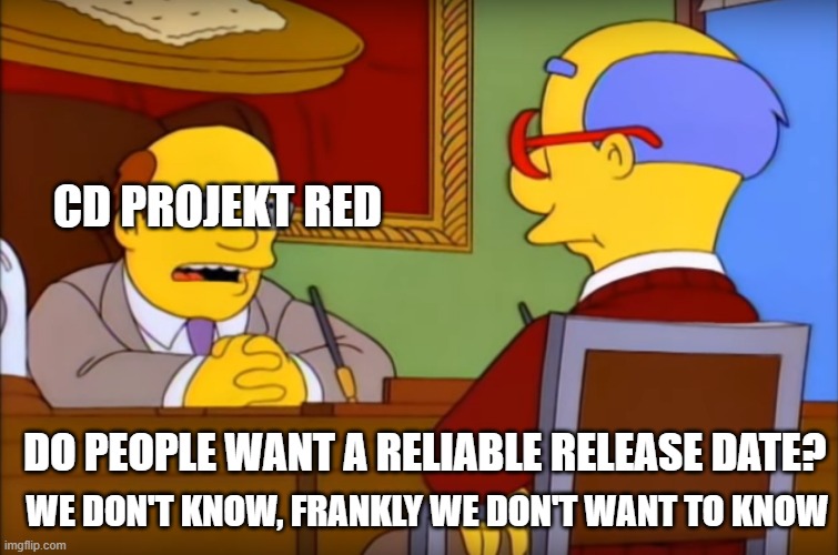I never said there'll be no more delays | CD PROJEKT RED; DO PEOPLE WANT A RELIABLE RELEASE DATE? WE DON'T KNOW, FRANKLY WE DON'T WANT TO KNOW | image tagged in we don't know frankly we don't want to know,cyberpunk 2077 | made w/ Imgflip meme maker