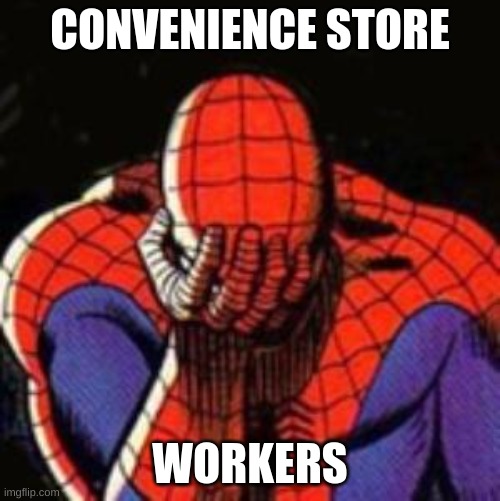 Sad Spiderman | CONVENIENCE STORE; WORKERS | image tagged in memes,sad spiderman,spiderman | made w/ Imgflip meme maker