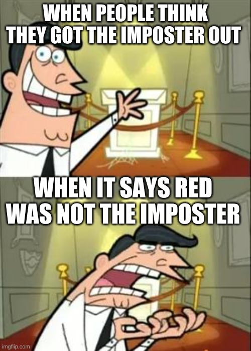 Among us struggles | WHEN PEOPLE THINK THEY GOT THE IMPOSTER OUT; WHEN IT SAYS RED WAS NOT THE IMPOSTER | image tagged in memes,this is where i'd put my trophy if i had one,among us,the struggle is real | made w/ Imgflip meme maker