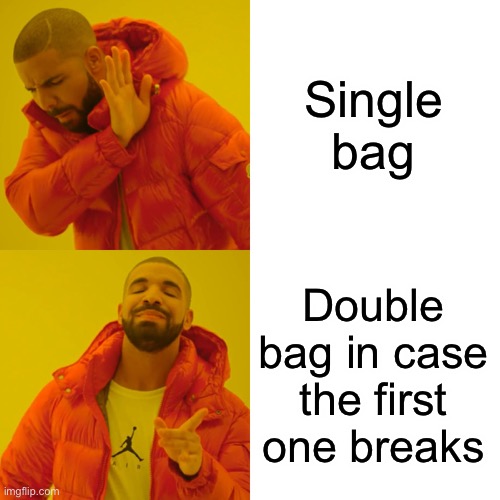 Drake Hotline Bling Meme | Single bag Double bag in case the first one breaks | image tagged in memes,drake hotline bling | made w/ Imgflip meme maker