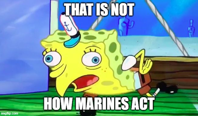 Retarded spongebob | THAT IS NOT; HOW MARINES ACT | image tagged in retarded spongebob | made w/ Imgflip meme maker