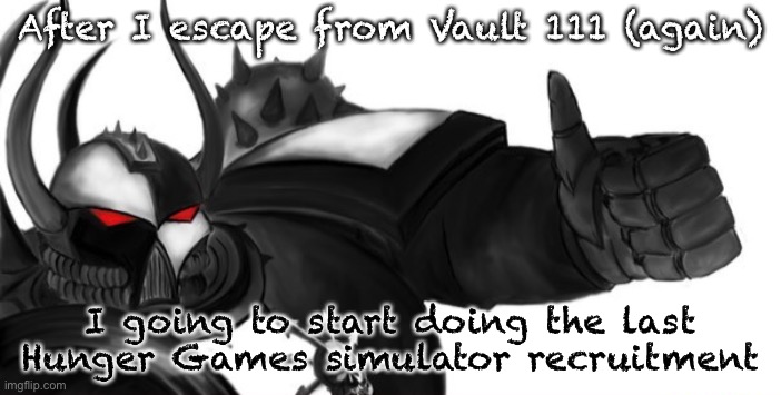 Sons of Malice thumbs up | After I escape from Vault 111 (again); I going to start doing the last Hunger Games simulator recruitment | image tagged in sons of malice thumbs up,hunger games | made w/ Imgflip meme maker
