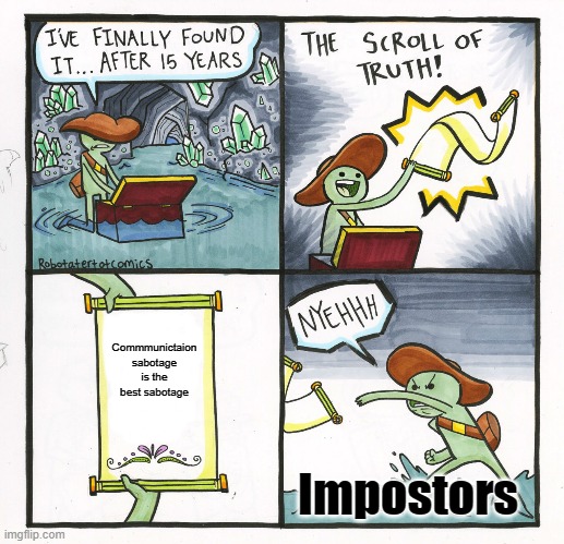 its true tho | Commmunictaion sabotage is the best sabotage; Impostors | image tagged in memes,the scroll of truth | made w/ Imgflip meme maker