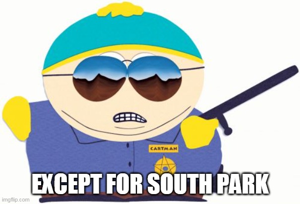 Officer Cartman Meme | EXCEPT FOR SOUTH PARK | image tagged in memes,officer cartman | made w/ Imgflip meme maker