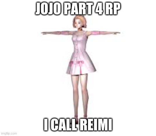 Another one... | JOJO PART 4 RP; I CALL REIMI | made w/ Imgflip meme maker