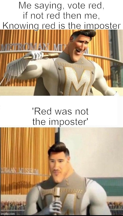 Oh no | Me saying, vote red, if not red then me, Knowing red is the imposter; 'Red was not the imposter' | image tagged in markiplier metroman reaction meme | made w/ Imgflip meme maker