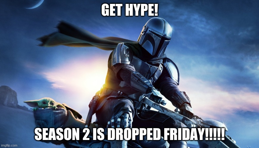 SEASON 2 HYPE MEME | GET HYPE! SEASON 2 IS DROPPED FRIDAY!!!!! | image tagged in the mandalorian,baby yoda,star wars,imgflip,hype | made w/ Imgflip meme maker