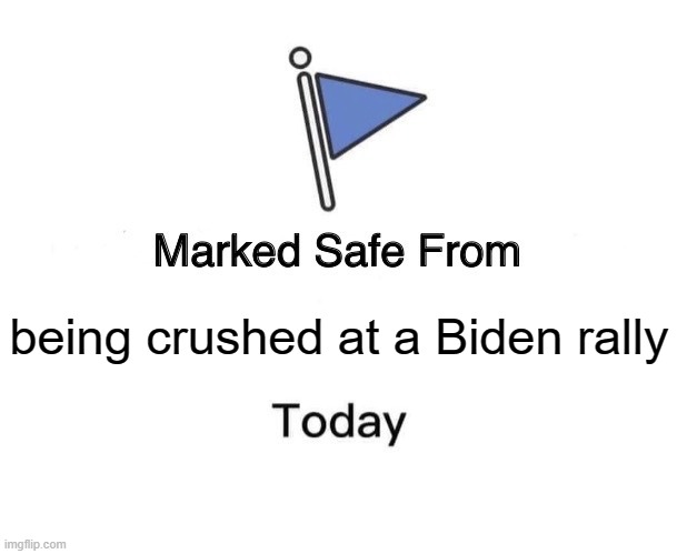 Marked Safe From Meme | being crushed at a Biden rally | image tagged in memes,marked safe from | made w/ Imgflip meme maker