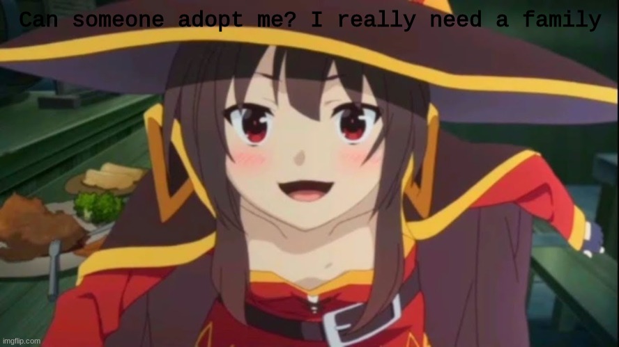 Please | Can someone adopt me? I really need a family | made w/ Imgflip meme maker
