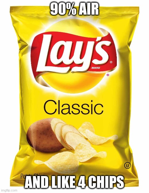 Isn't this relatable | 90% AIR; AND LIKE 4 CHIPS | image tagged in lays chips | made w/ Imgflip meme maker