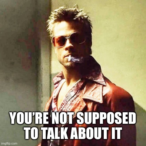 Fight Club | YOU’RE NOT SUPPOSED TO TALK ABOUT IT | image tagged in fight club | made w/ Imgflip meme maker