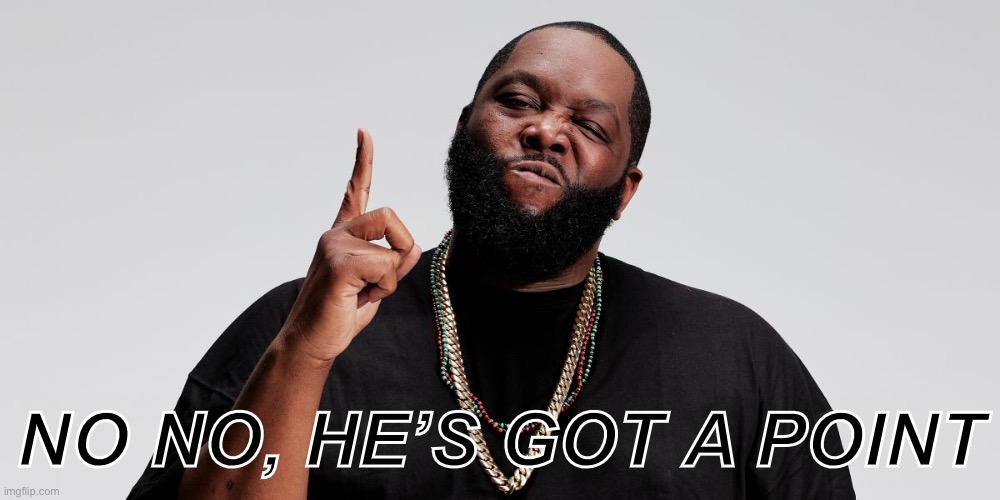 Killer Mike | NO NO, HE’S GOT A POINT | image tagged in killer mike | made w/ Imgflip meme maker