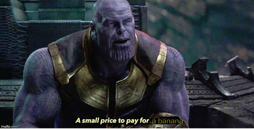 A small price to pay for salvation | a banana | image tagged in a small price to pay for salvation | made w/ Imgflip meme maker