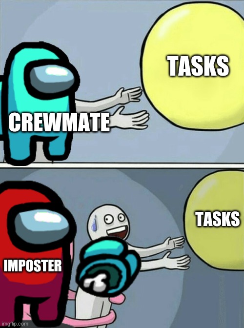 Among sus | TASKS; CREWMATE; TASKS; IMPOSTER | image tagged in memes,running away balloon | made w/ Imgflip meme maker