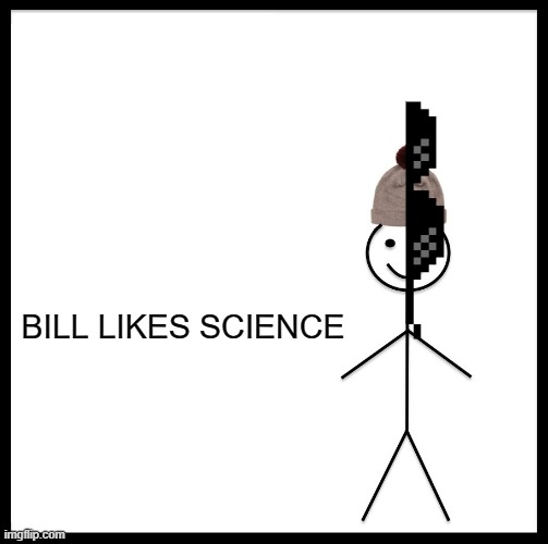 Be Like Bill Meme | BILL LIKES SCIENCE | image tagged in memes,be like bill | made w/ Imgflip meme maker