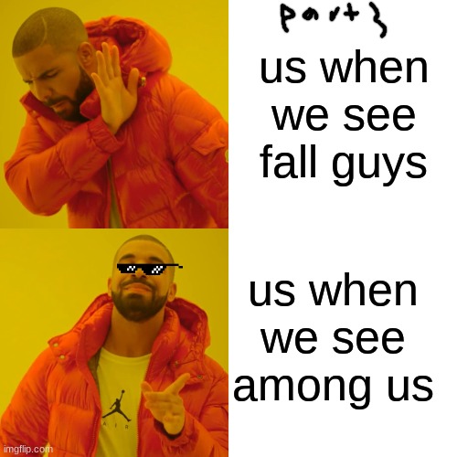 theirs seemingly more among us (A.U. or F.G.) (part 3) | us when we see fall guys; us when we see among us | image tagged in memes,drake hotline bling | made w/ Imgflip meme maker