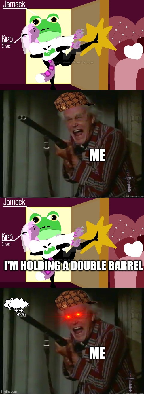 ME; I'M HOLDING A DOUBLE BARREL | image tagged in crazy guy with shotgun | made w/ Imgflip meme maker