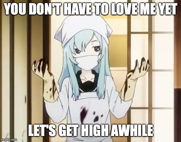 We're All Magic Fans | YOU DON'T HAVE TO LOVE ME YET; LET'S GET HIGH AWHILE | image tagged in bloody mero,anime,heart,magic,man,memes | made w/ Imgflip meme maker