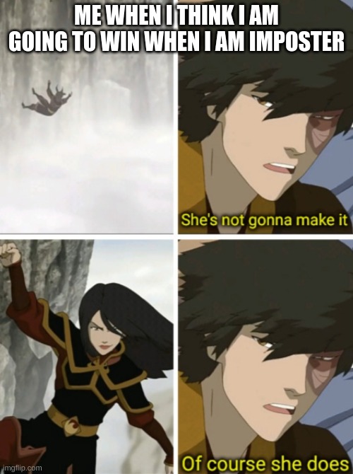 Azula Zuko | ME WHEN I THINK I AM GOING TO WIN WHEN I AM IMPOSTER | image tagged in azula zuko | made w/ Imgflip meme maker