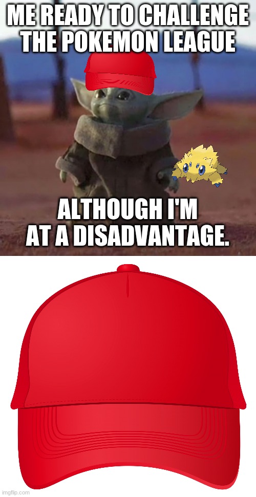GAM | ME READY TO CHALLENGE THE POKEMON LEAGUE; ALTHOUGH I'M AT A DISADVANTAGE. | image tagged in red hat,baby yoda | made w/ Imgflip meme maker