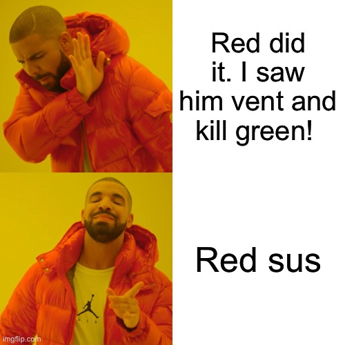 Drake Hotline Bling Meme | Red did it. I saw him vent and kill green! Red sus | image tagged in memes,drake hotline bling | made w/ Imgflip meme maker