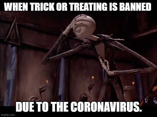 Jack Skellington Facepalm | WHEN TRICK OR TREATING IS BANNED; DUE TO THE CORONAVIRUS. | image tagged in jack skellington facepalm,halloween,coronavirus,trick or treat | made w/ Imgflip meme maker
