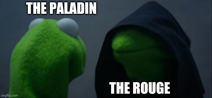 Evil Kermit | THE PALADIN; THE ROUGE | image tagged in memes,evil kermit | made w/ Imgflip meme maker