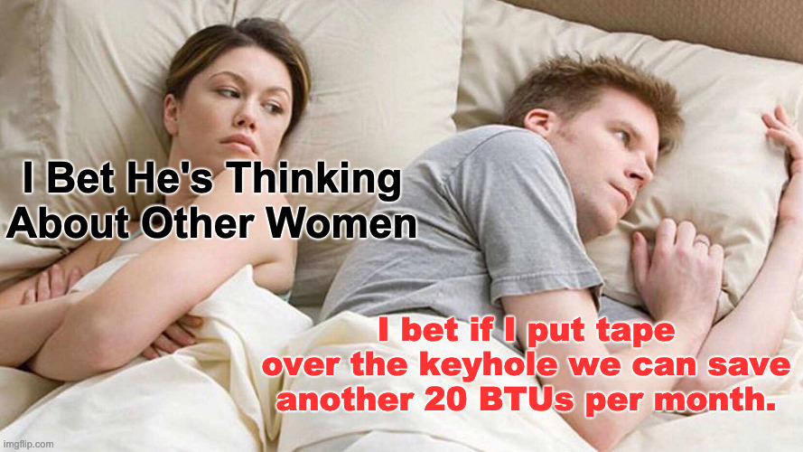 20 BTUs | I Bet He's Thinking About Other Women; I bet if I put tape over the keyhole we can save another 20 BTUs per month. | image tagged in memes,i bet he's thinking about other women | made w/ Imgflip meme maker