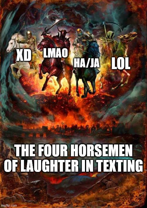 When I text a captioned image to a friend | LMAO; XD; LOL; HA/JA; THE FOUR HORSEMEN OF LAUGHTER IN TEXTING | image tagged in the four horsemen of the apocalypse,laugh,four horsemen | made w/ Imgflip meme maker