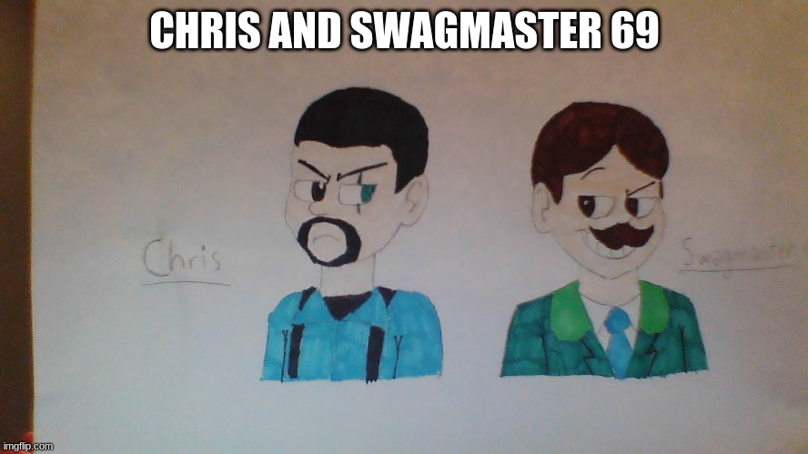 CHRIS AND SWAGMASTER 69 | made w/ Imgflip meme maker