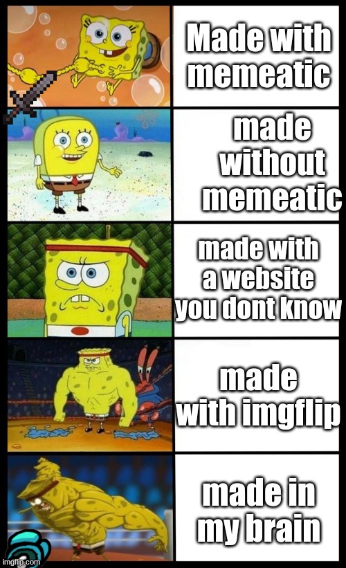 Spongebob Tier Comic | Made with memeatic; made without memeatic; made with a website you dont know; made with imgflip; made in my brain | image tagged in spongebob tier comic | made w/ Imgflip meme maker