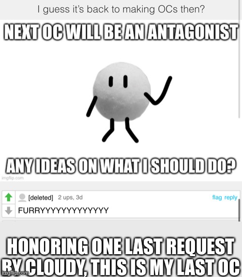 HONORING ONE LAST REQUEST BY CLOUDY, THIS IS MY LAST OC | made w/ Imgflip meme maker