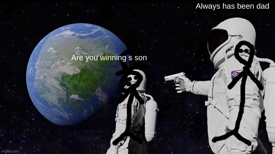 Are you winning son? | Always has been dad; Are you winning s son | image tagged in memes,always has been | made w/ Imgflip meme maker