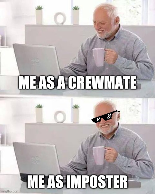 Hide the Pain Harold | ME AS A CREWMATE; ME AS IMPOSTER | image tagged in memes,hide the pain harold | made w/ Imgflip meme maker