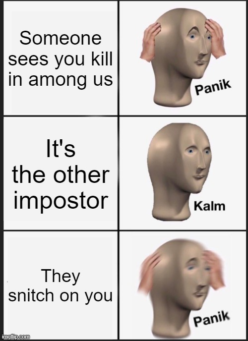 Panik Kalm Panik | Someone sees you kill in among us; It's the other impostor; They snitch on you | image tagged in memes,panik kalm panik | made w/ Imgflip meme maker