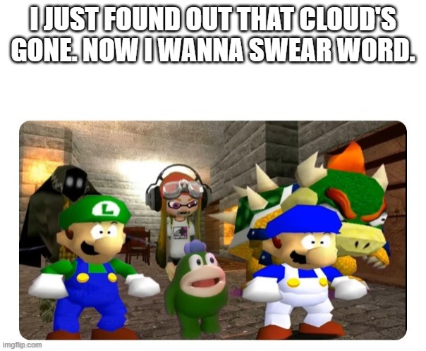 smg4 gang shocked | I JUST FOUND OUT THAT CLOUD'S GONE. NOW I WANNA SWEAR WORD. | image tagged in smg4 gang shocked | made w/ Imgflip meme maker