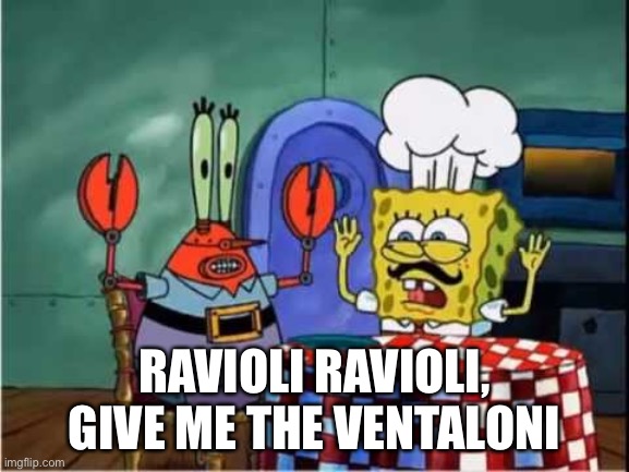 Ravioli ravioli | RAVIOLI RAVIOLI, GIVE ME THE VENTALONI | image tagged in ravioli ravioli | made w/ Imgflip meme maker