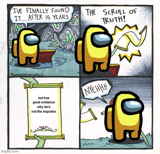 The Scroll Of Truth | red has good evidence why he's not the impostor | image tagged in memes,the scroll of truth | made w/ Imgflip meme maker