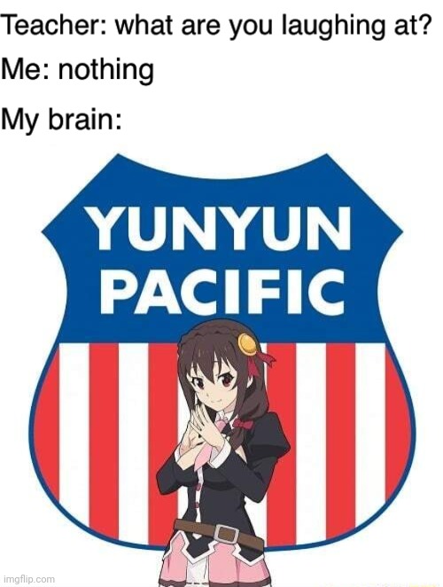 Yunyun Pacific | image tagged in teacher what are you laughing at,funny,konosuba,anime,memes | made w/ Imgflip meme maker