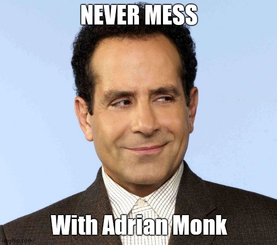 Monk, the OCD Detective | NEVER MESS With Adrian Monk | image tagged in monk the ocd detective | made w/ Imgflip meme maker