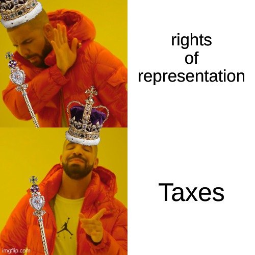 Drake Hotline Bling | rights of representation; Taxes | image tagged in memes,drake hotline bling | made w/ Imgflip meme maker